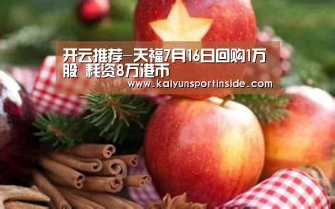 开云推荐-天福7月16日回购1万股 耗资8万港币