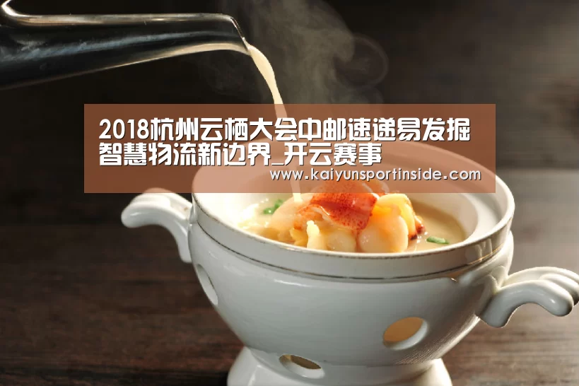2018杭州云栖大会中邮速递易发掘智慧物流新边界_开云赛事